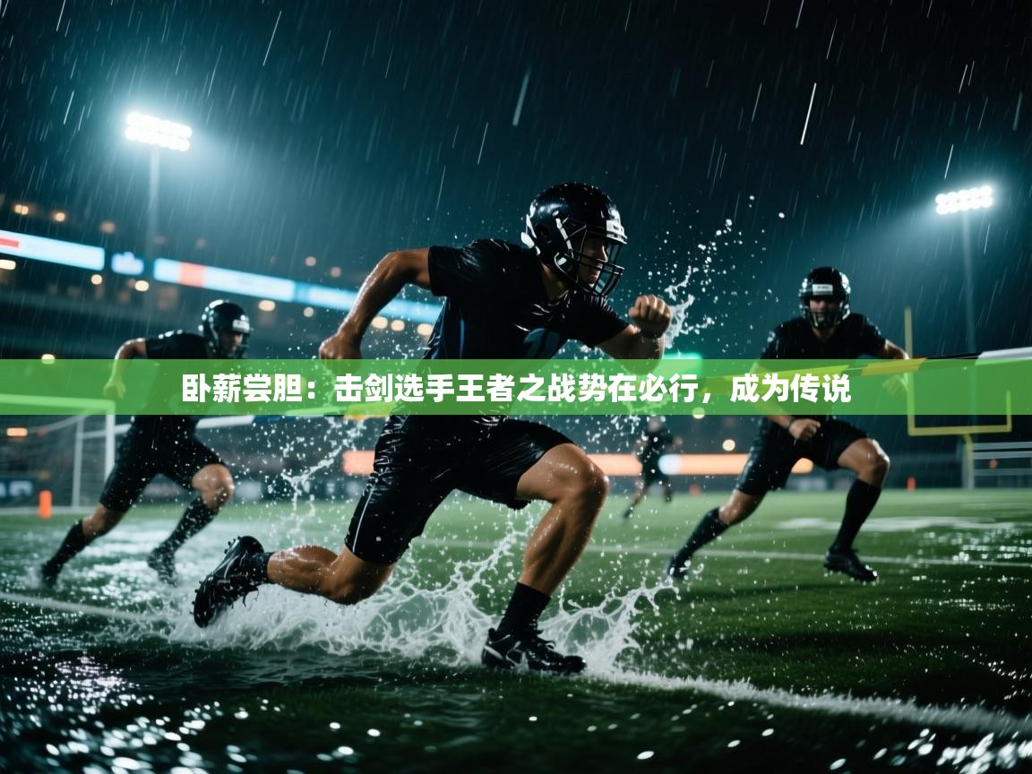 卧薪尝胆：击剑选手王者之战势在必行，成为传说  第2张